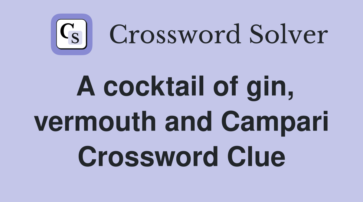A cocktail of gin, vermouth and Campari Crossword Clue