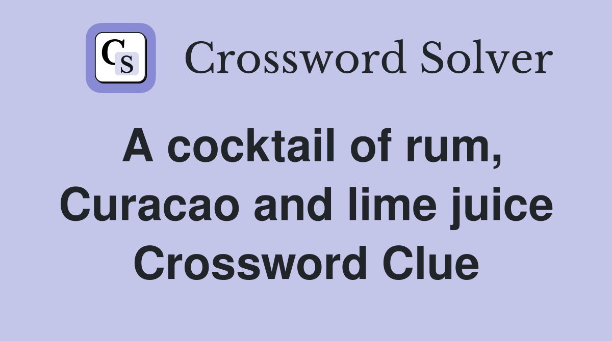 A cocktail of rum, Curacao and lime juice Crossword Clue