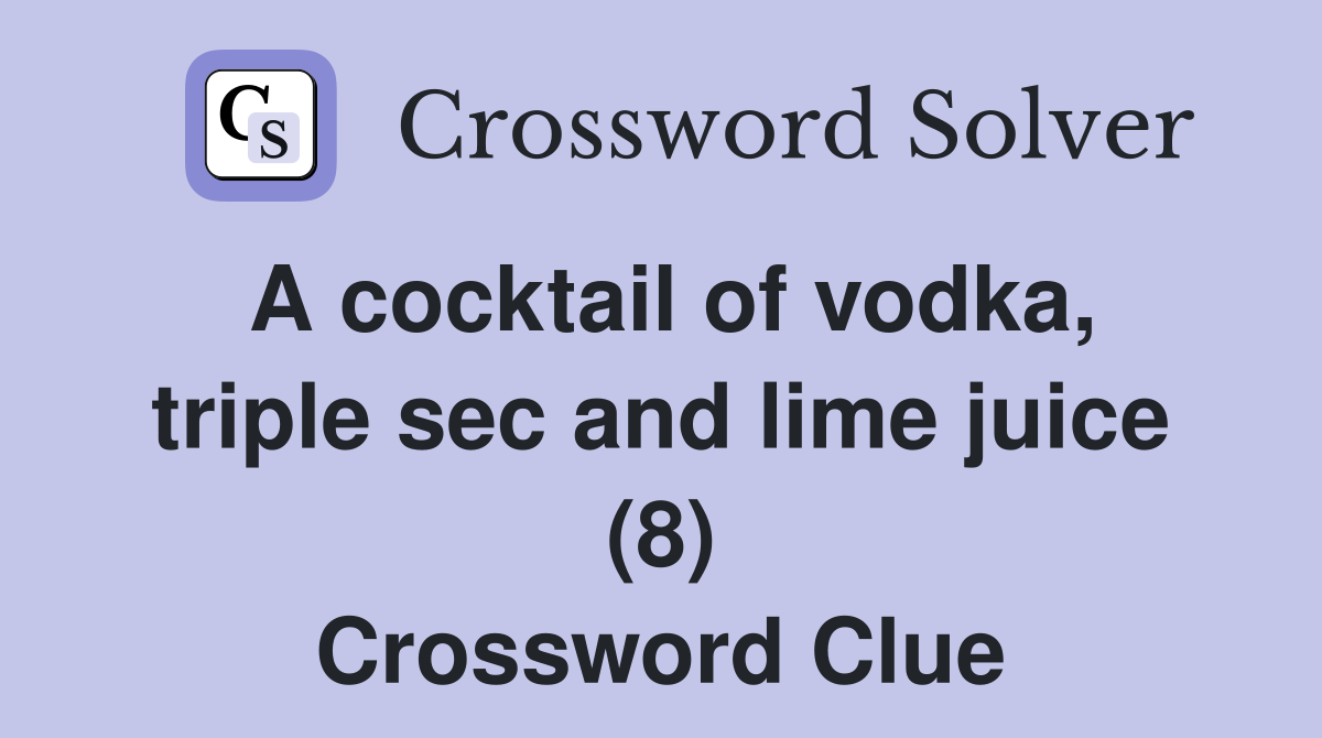 A cocktail of vodka, triple sec and lime juice (8) Crossword Clue