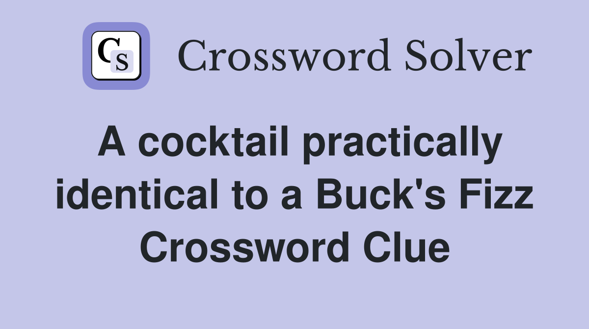 A cocktail practically identical to a Buck's Fizz Crossword Clue