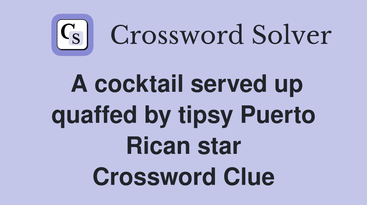 A cocktail served up quaffed by tipsy Puerto Rican star Crossword Clue