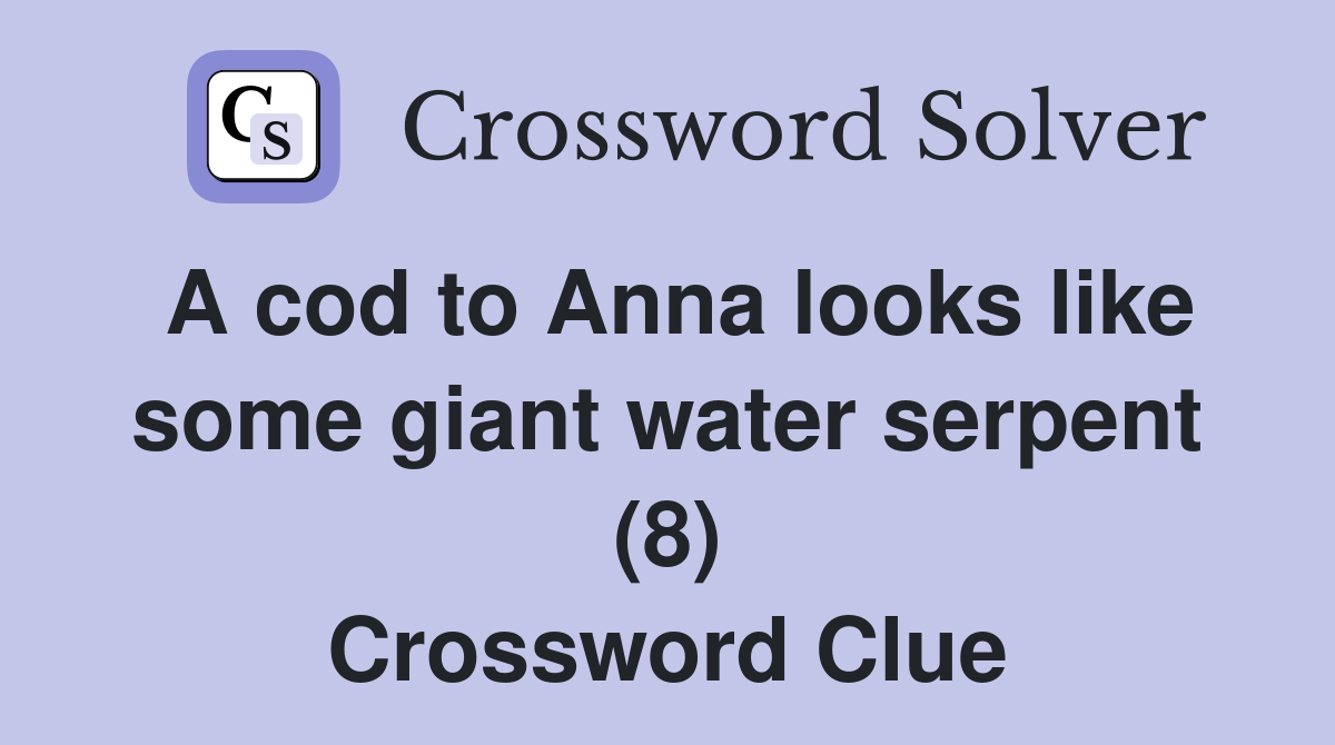A cod to Anna looks like some giant water serpent (8) Crossword Clue