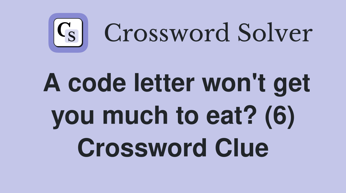 A code letter won't get you much to eat? (6) Crossword Clue