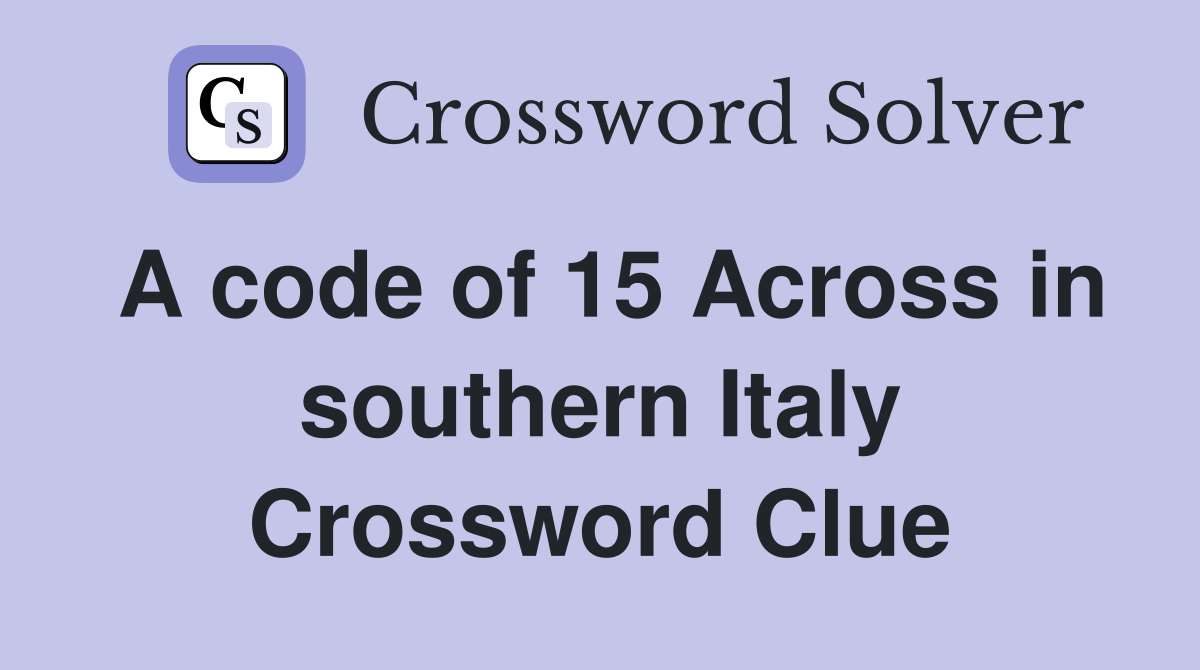 A code of 15 Across in southern Italy Crossword Clue