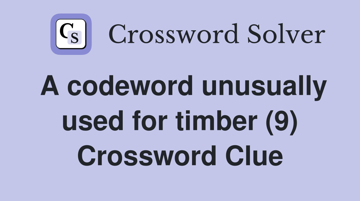 A codeword unusually used for timber (9) Crossword Clue