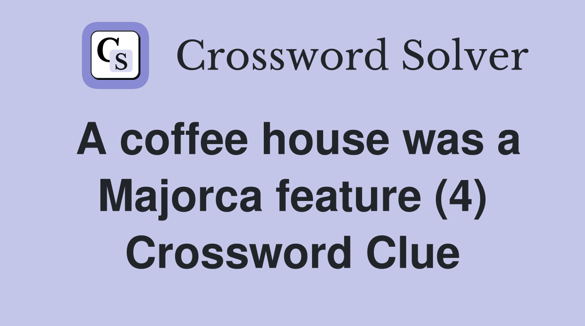 A coffee house was a Majorca feature (4) Crossword Clue