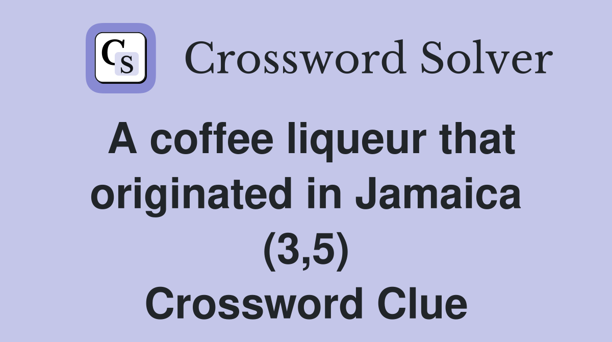 A coffee liqueur that originated in Jamaica (3,5) Crossword Clue