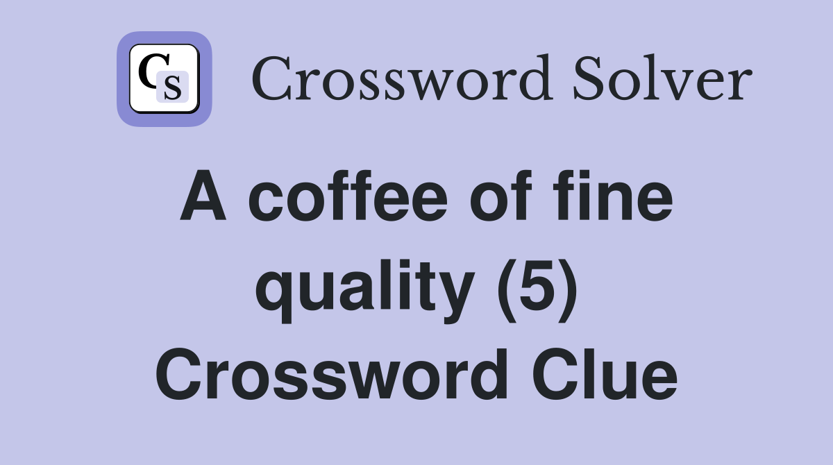 A coffee of fine quality (5) Crossword Clue