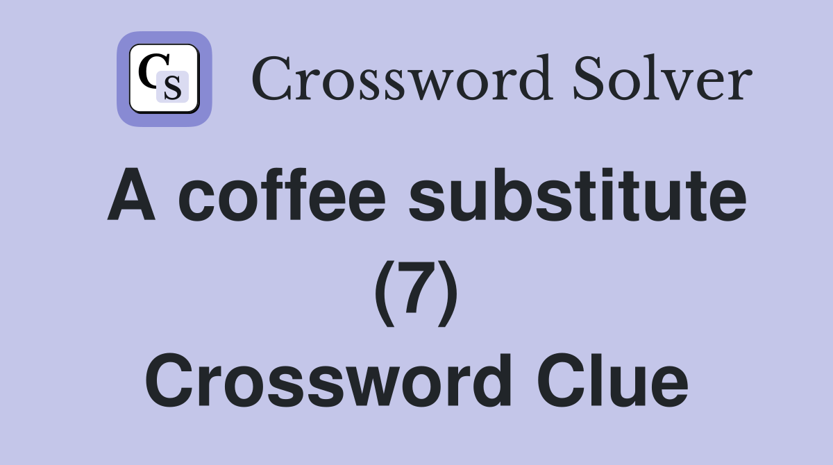 A coffee substitute (7) Crossword Clue