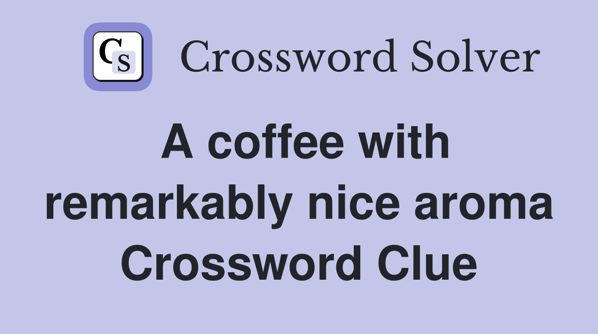 A coffee with remarkably nice aroma Crossword Clue