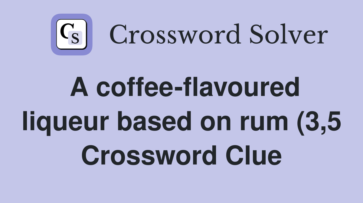 A coffee flavoured liqueur based on rum (3 5) Crossword Clue Answers A coffee flavoured liqueur based on rum (3 5) Crossword Clue Answers