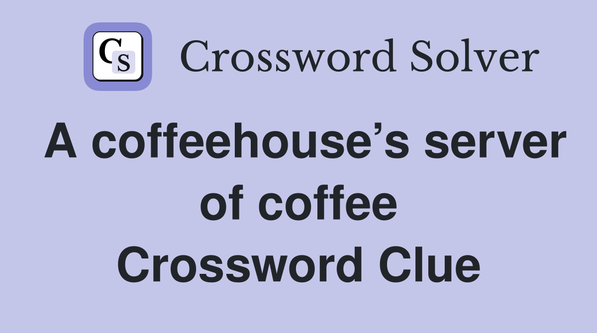 A coffeehouse s server of coffee Crossword Clue Answers Crossword