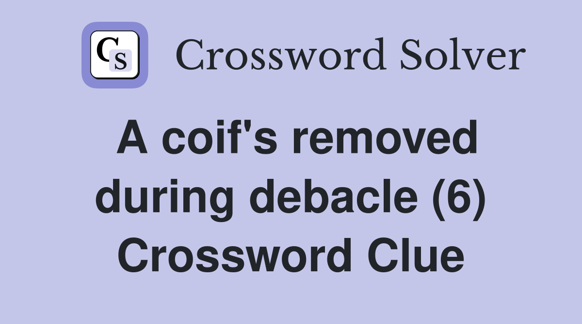A coif's removed during debacle (6) Crossword Clue