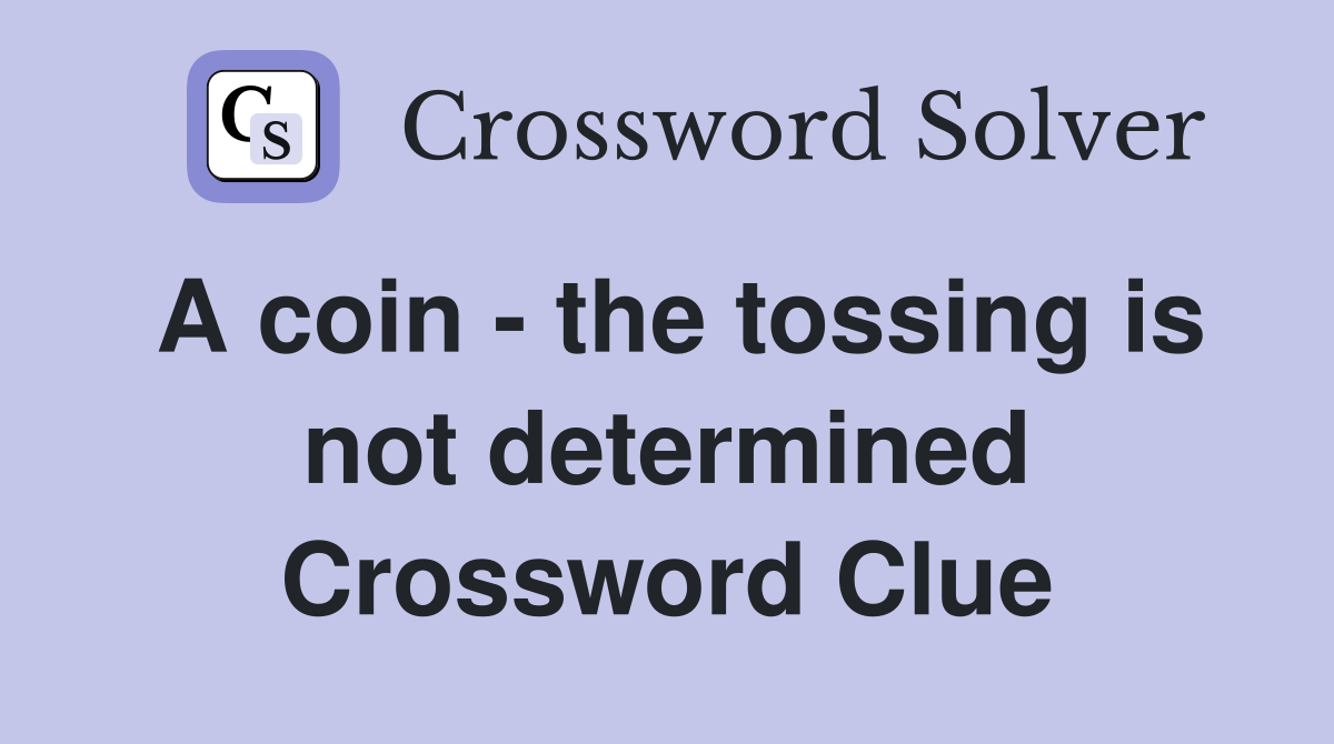 A coin - the tossing is not determined Crossword Clue