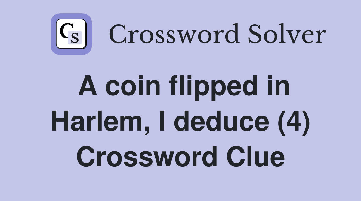 A coin flipped in Harlem, I deduce (4) Crossword Clue