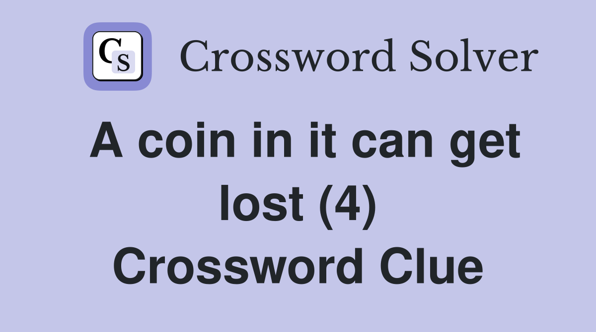 A coin in it can get lost (4) Crossword Clue