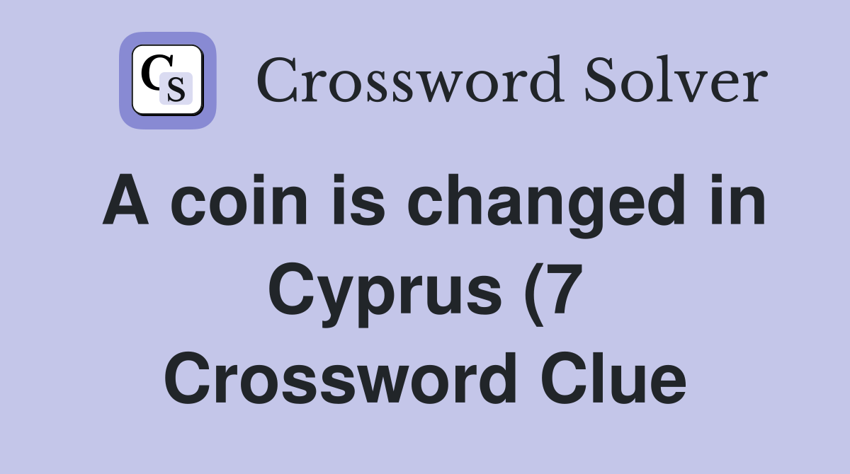 A coin is changed in Cyprus (7) Crossword Clue Answers Crossword Solver A coin is changed in Cyprus (7) Crossword Clue Answers Crossword Solver