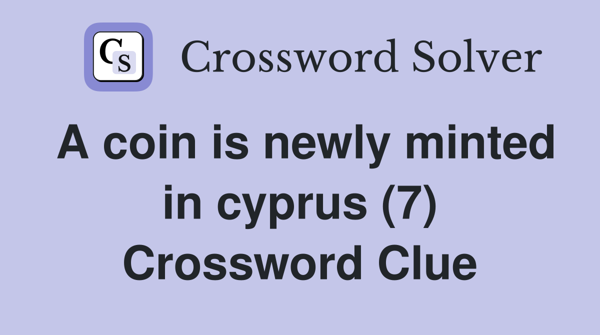 A coin is newly minted in cyprus (7) Crossword Clue