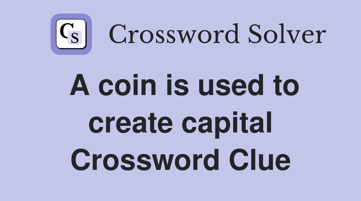 A coin is used to create capital Crossword Clue