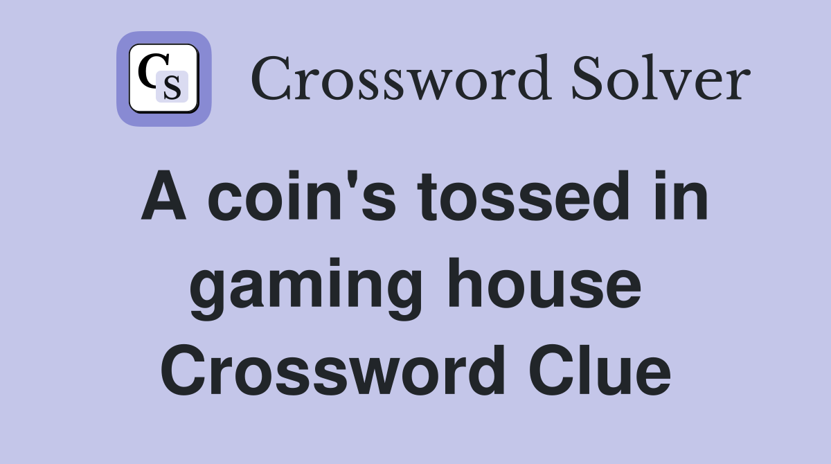 A coin's tossed in gaming house Crossword Clue
