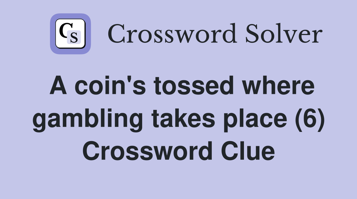 A coin's tossed where gambling takes place (6) Crossword Clue
