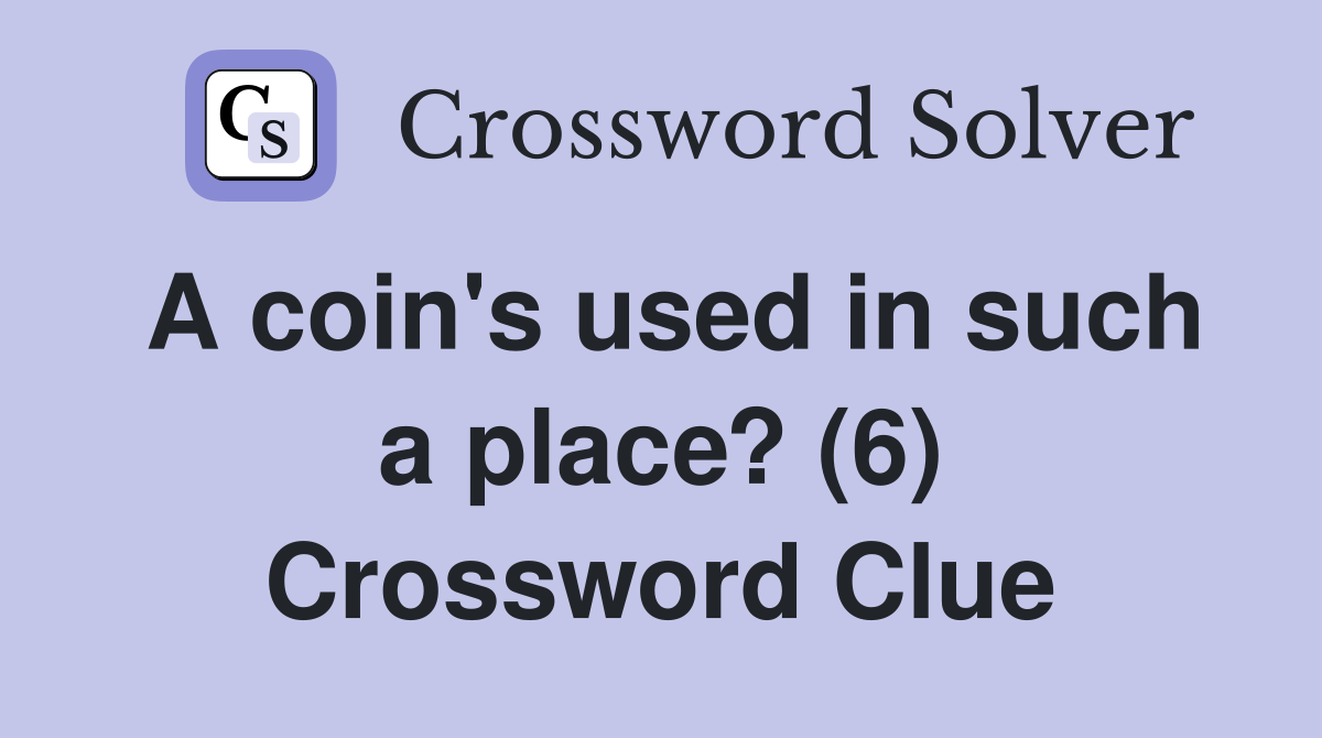 A coin's used in such a place? (6) Crossword Clue