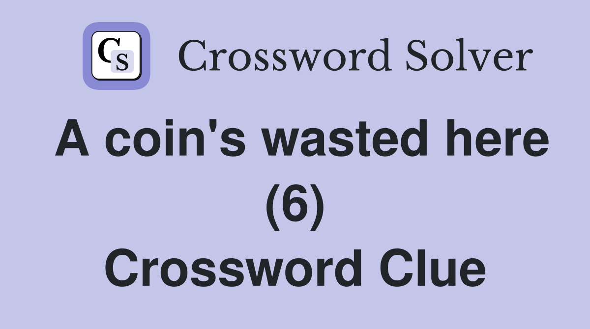 A coin's wasted here (6) Crossword Clue