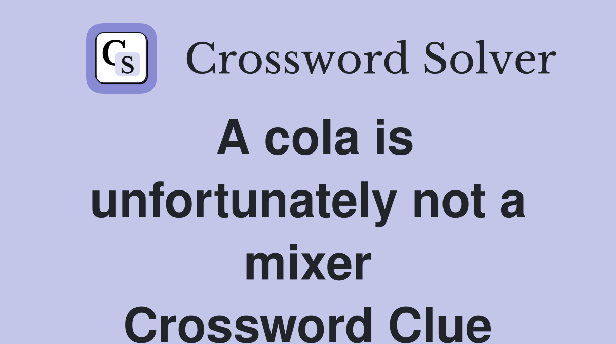 A cola is unfortunately not a mixer Crossword Clue