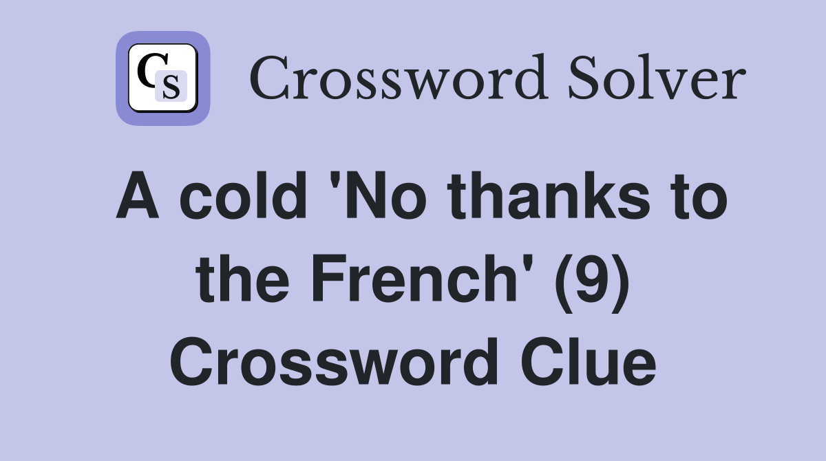 A cold 'No thanks to the French' (9) Crossword Clue