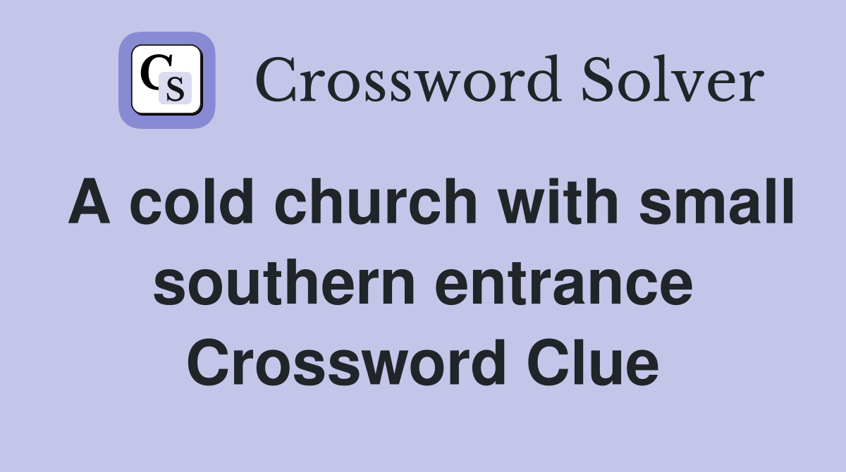 A cold church with small southern entrance Crossword Clue