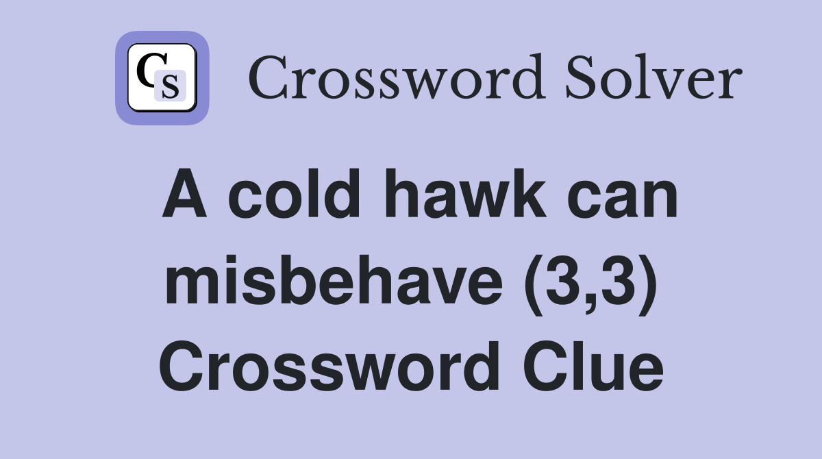 A cold hawk can misbehave (3,3) Crossword Clue