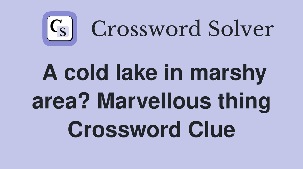 A cold lake in marshy area? Marvellous thing Crossword Clue