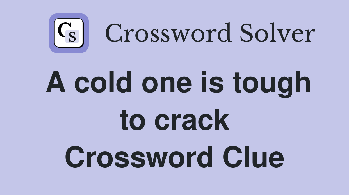 A cold one is tough to crack Crossword Clue