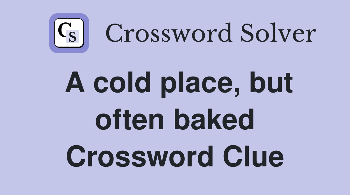 A cold place, but often baked Crossword Clue