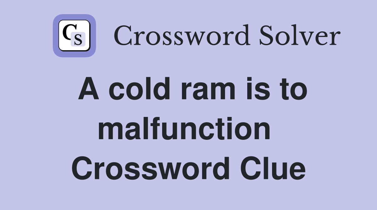 A cold ram is to malfunction  Crossword Clue