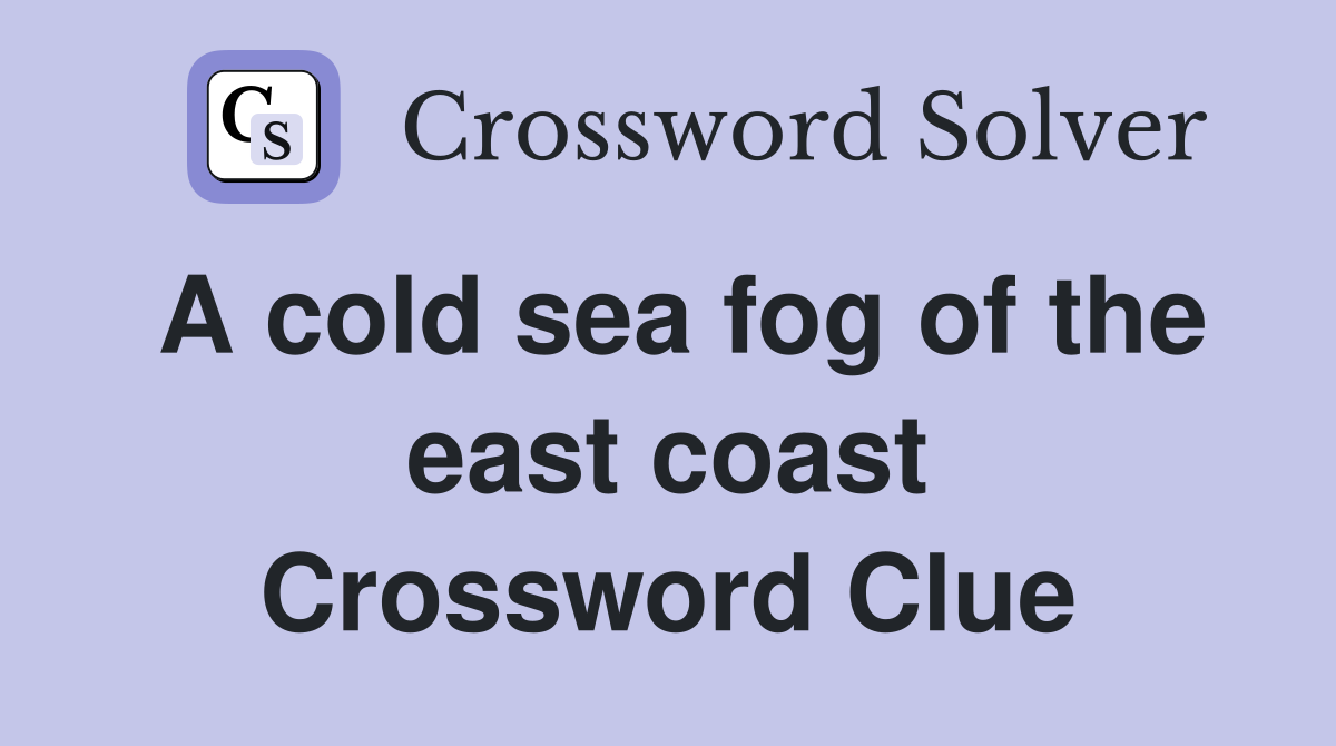 A cold sea fog of the east coast Crossword Clue