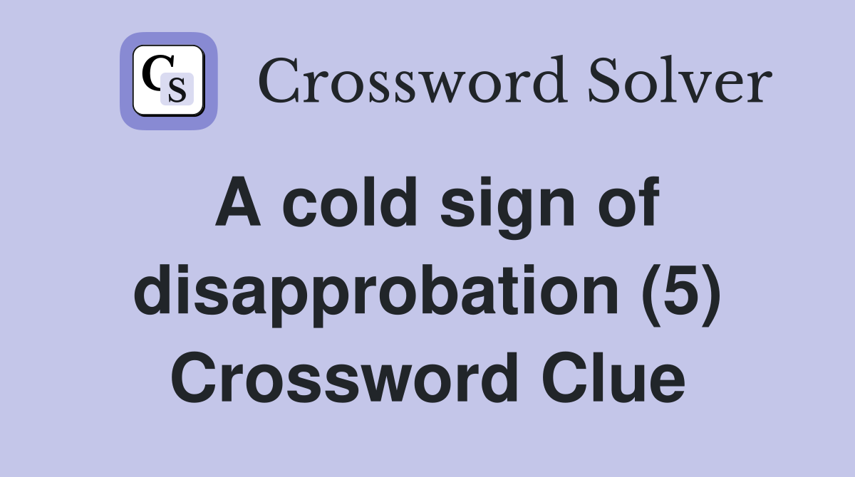 A cold sign of disapprobation (5) Crossword Clue