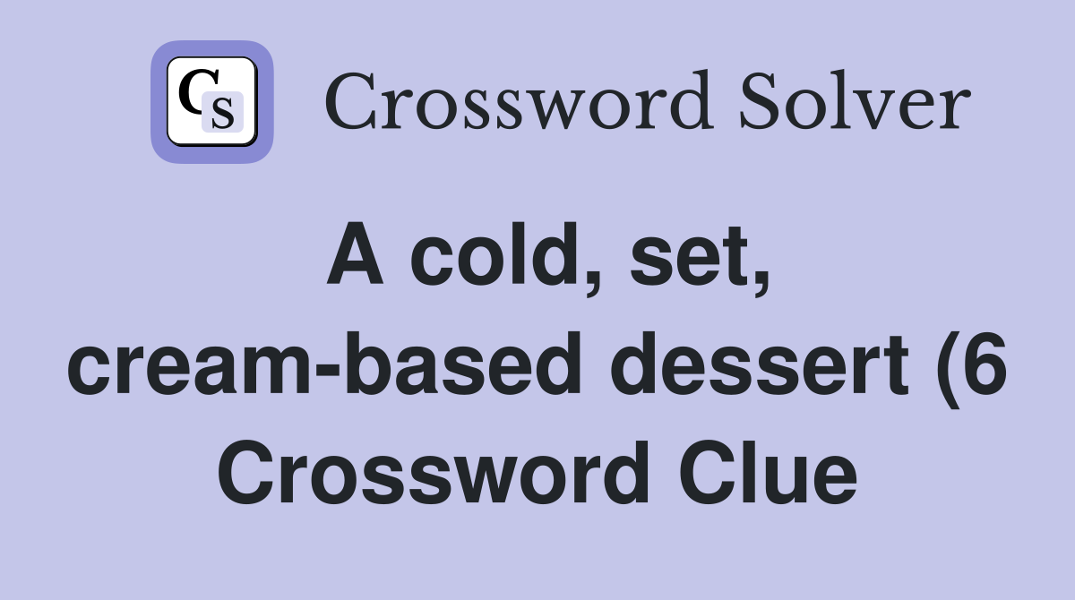 A cold set cream based dessert (6) Crossword Clue Answers A cold set cream based dessert (6) Crossword Clue Answers