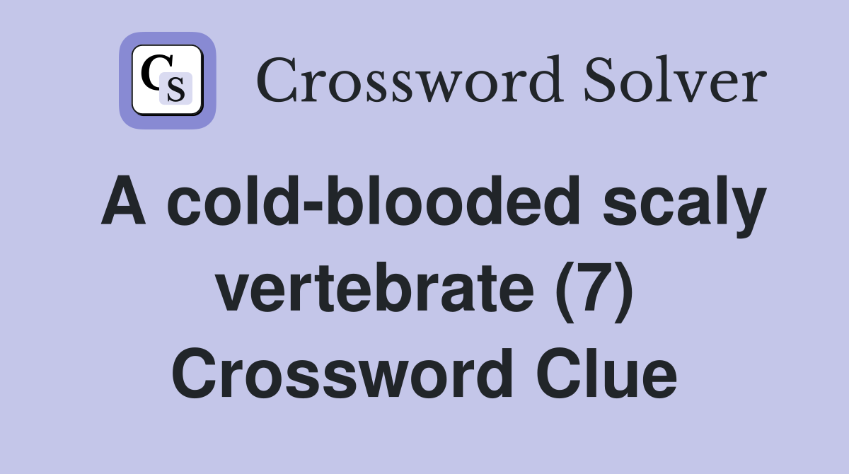 A cold-blooded scaly vertebrate (7) Crossword Clue