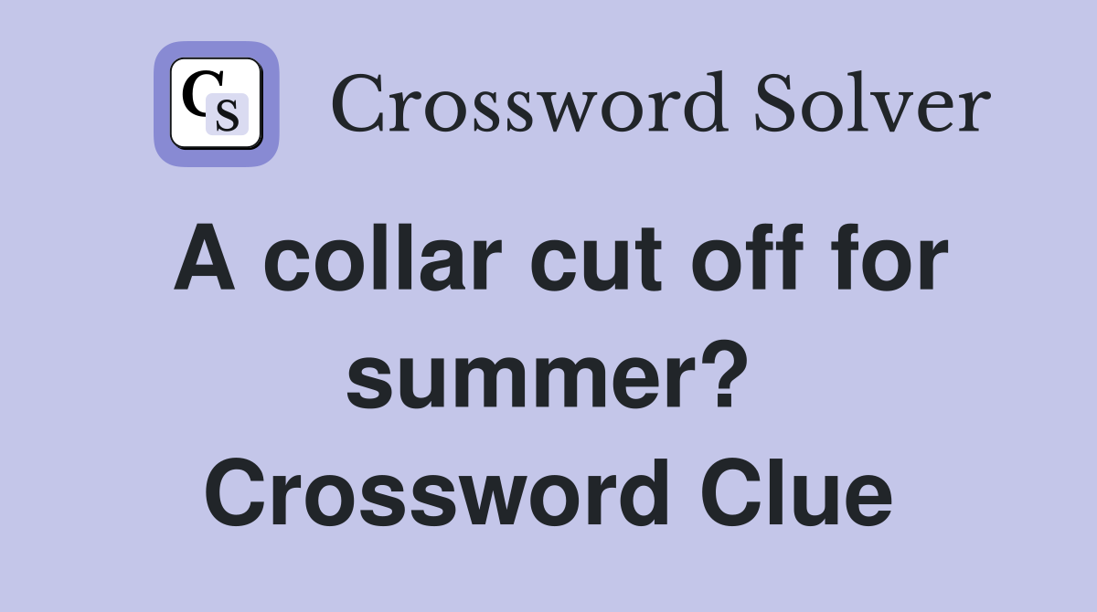 A collar cut off for summer? Crossword Clue