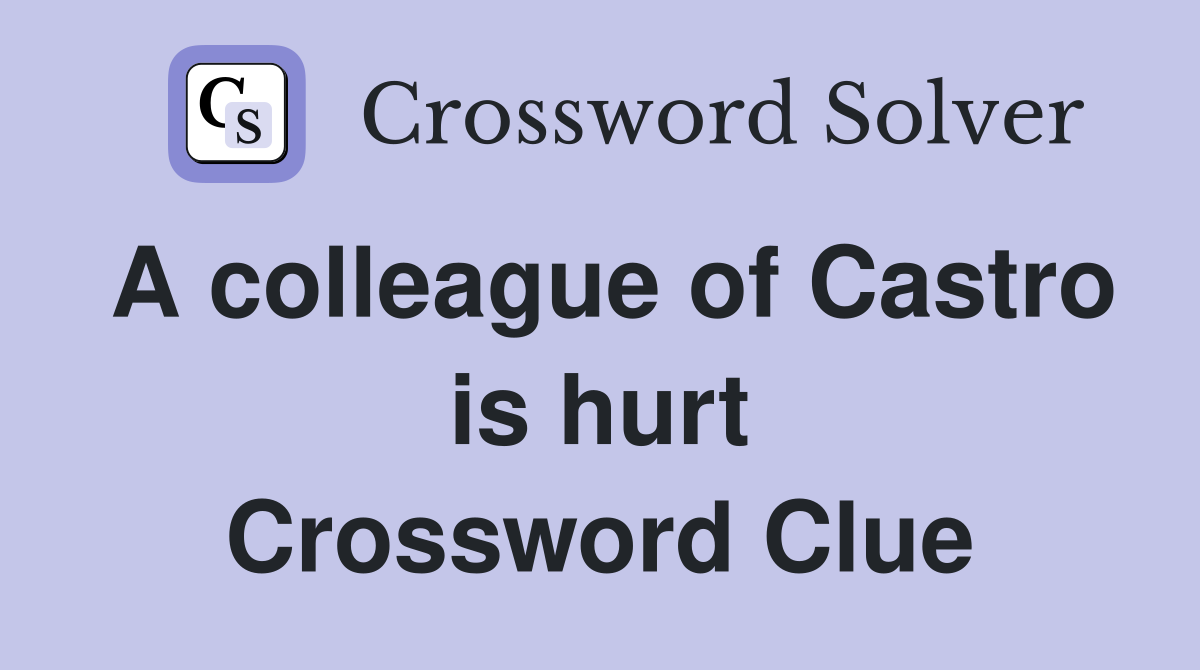A colleague of Castro is hurt Crossword Clue