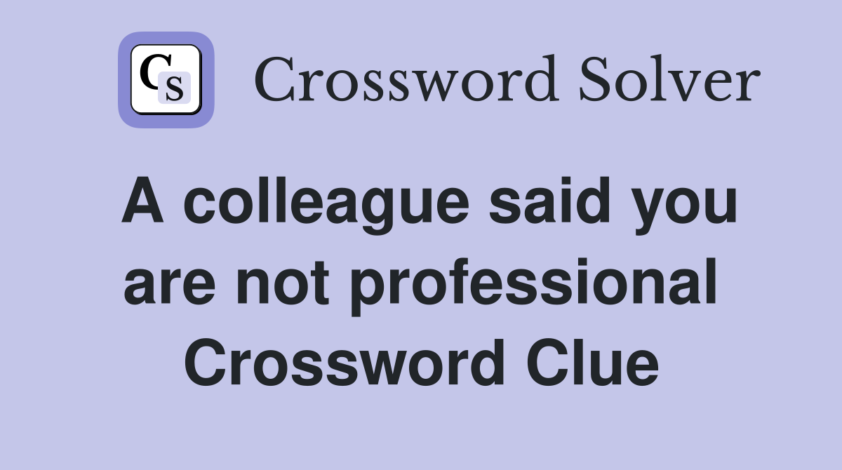 A colleague said you are not professional Crossword Clue