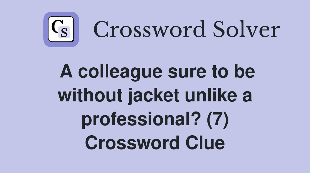 A colleague sure to be without jacket unlike a professional? (7) Crossword Clue
