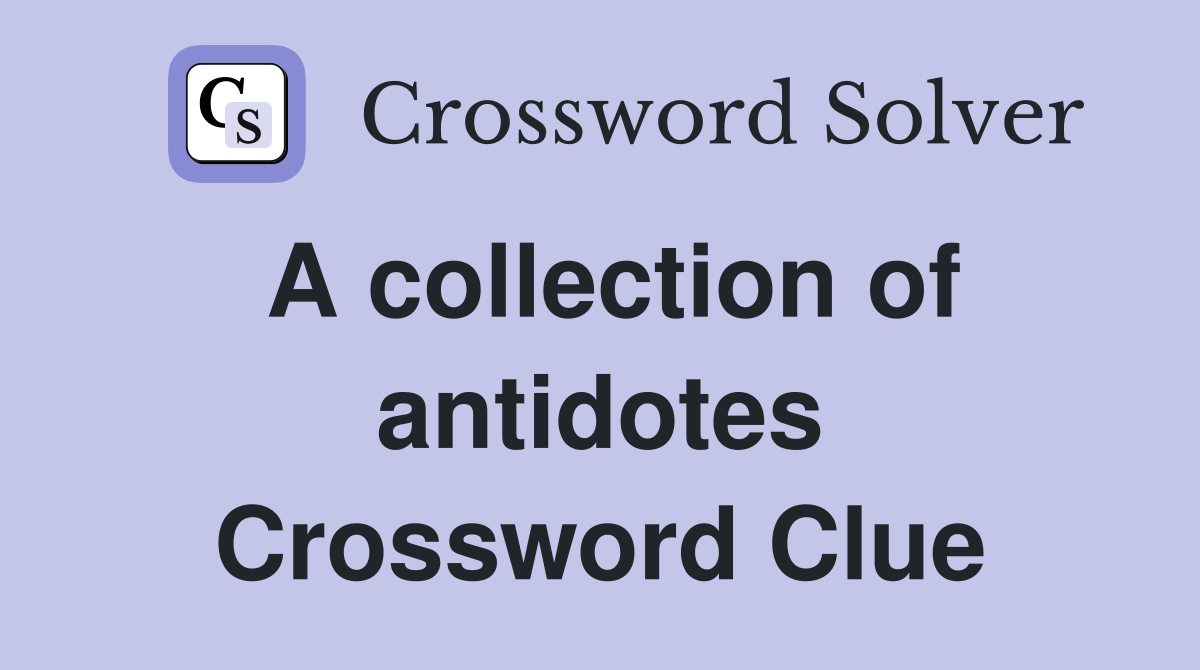 A collection of antidotes Crossword Clue