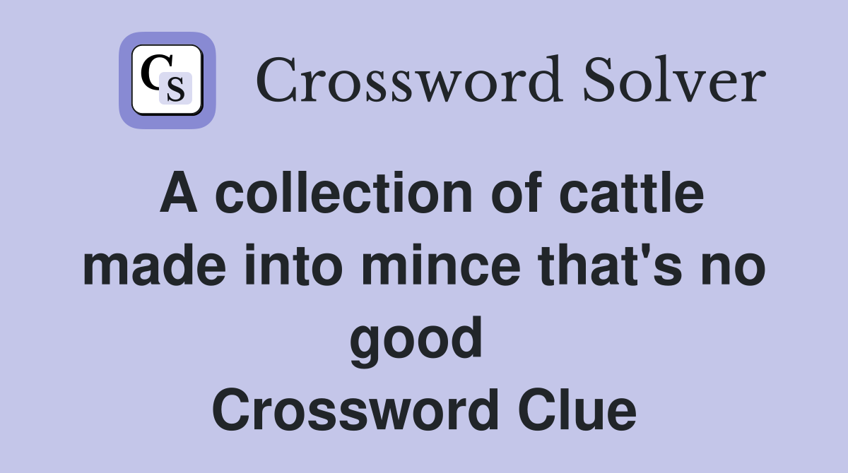 A collection of cattle made into mince that's no good  Crossword Clue