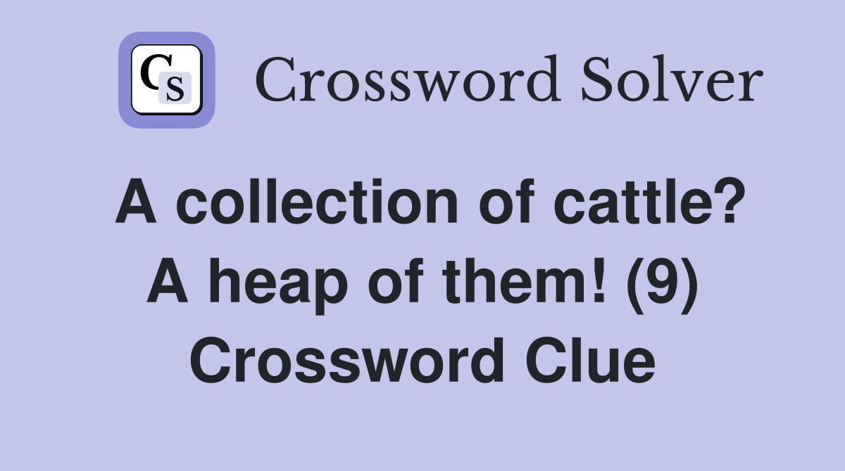 A collection of cattle? A heap of them! (9) Crossword Clue