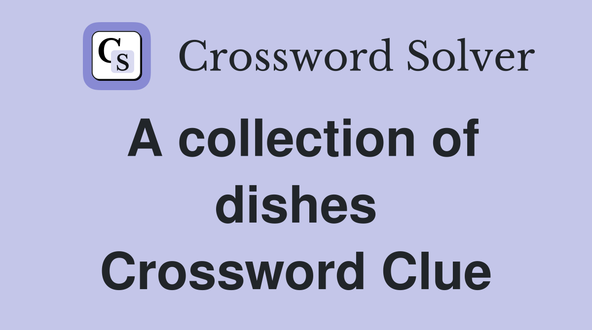 A collection of dishes Crossword Clue