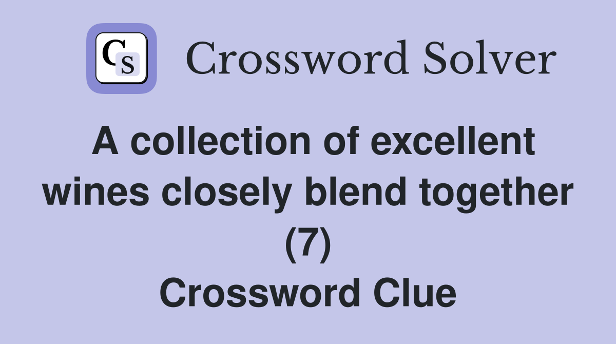 A collection of excellent wines closely blend together (7) Crossword Clue
