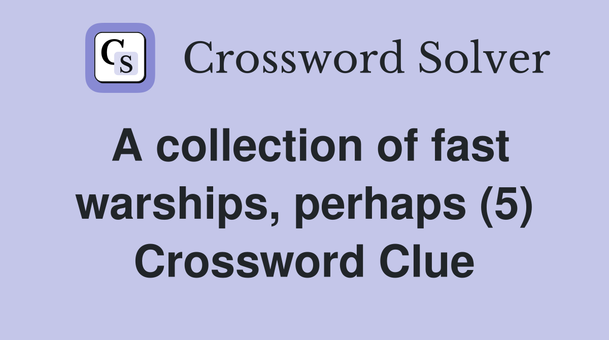 A collection of fast warships, perhaps (5) Crossword Clue