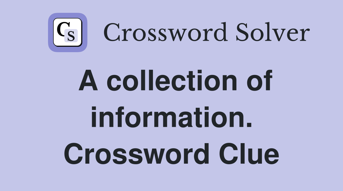 A collection of information. Crossword Clue